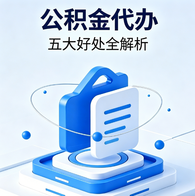 云阳公积金代办到底值不值?这5大好处让你少走弯路
